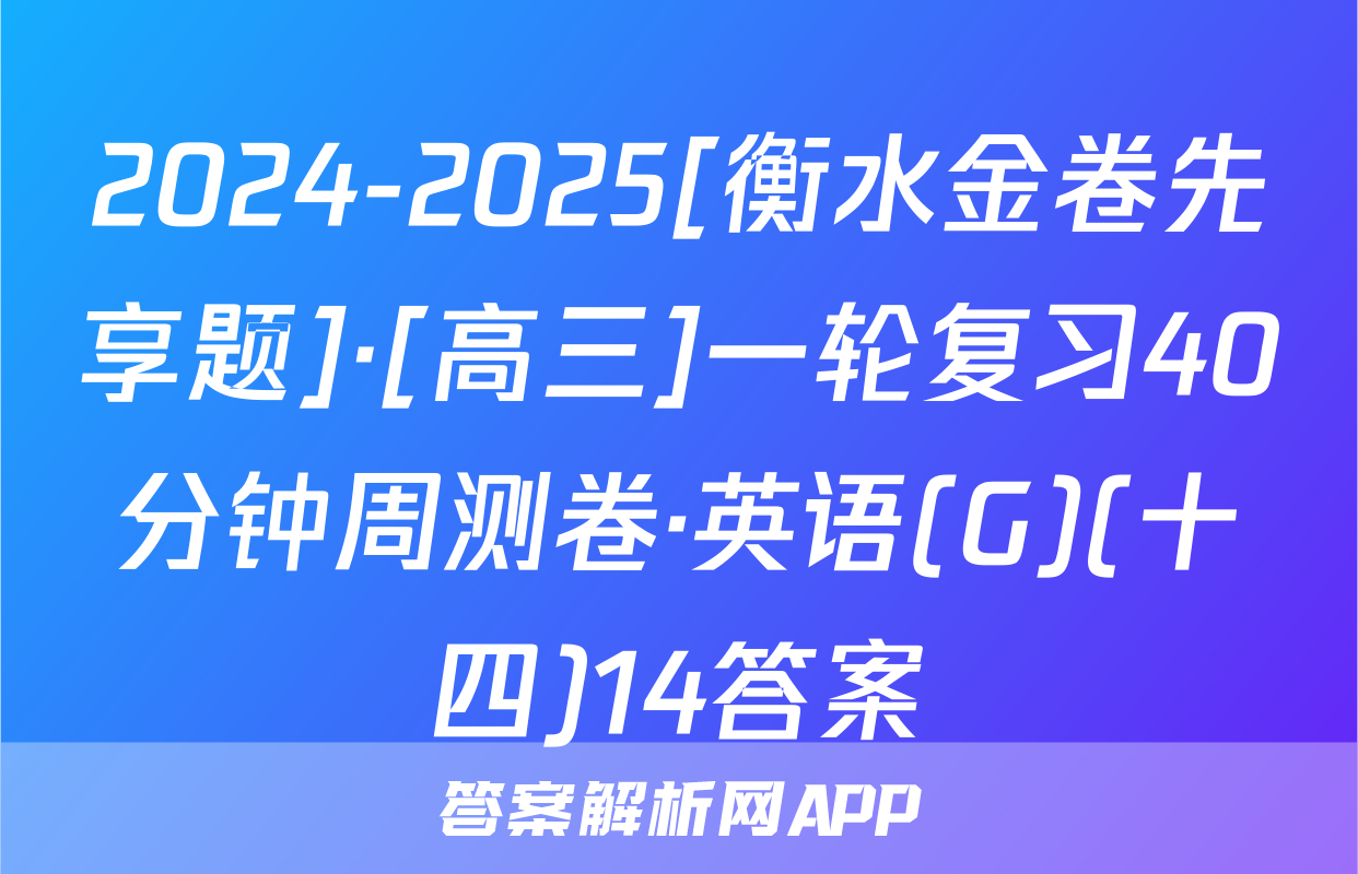 2024-2025[衡水金卷先享题]·[高三]一轮复习40分钟周测卷·英语(G)(十四)14答案