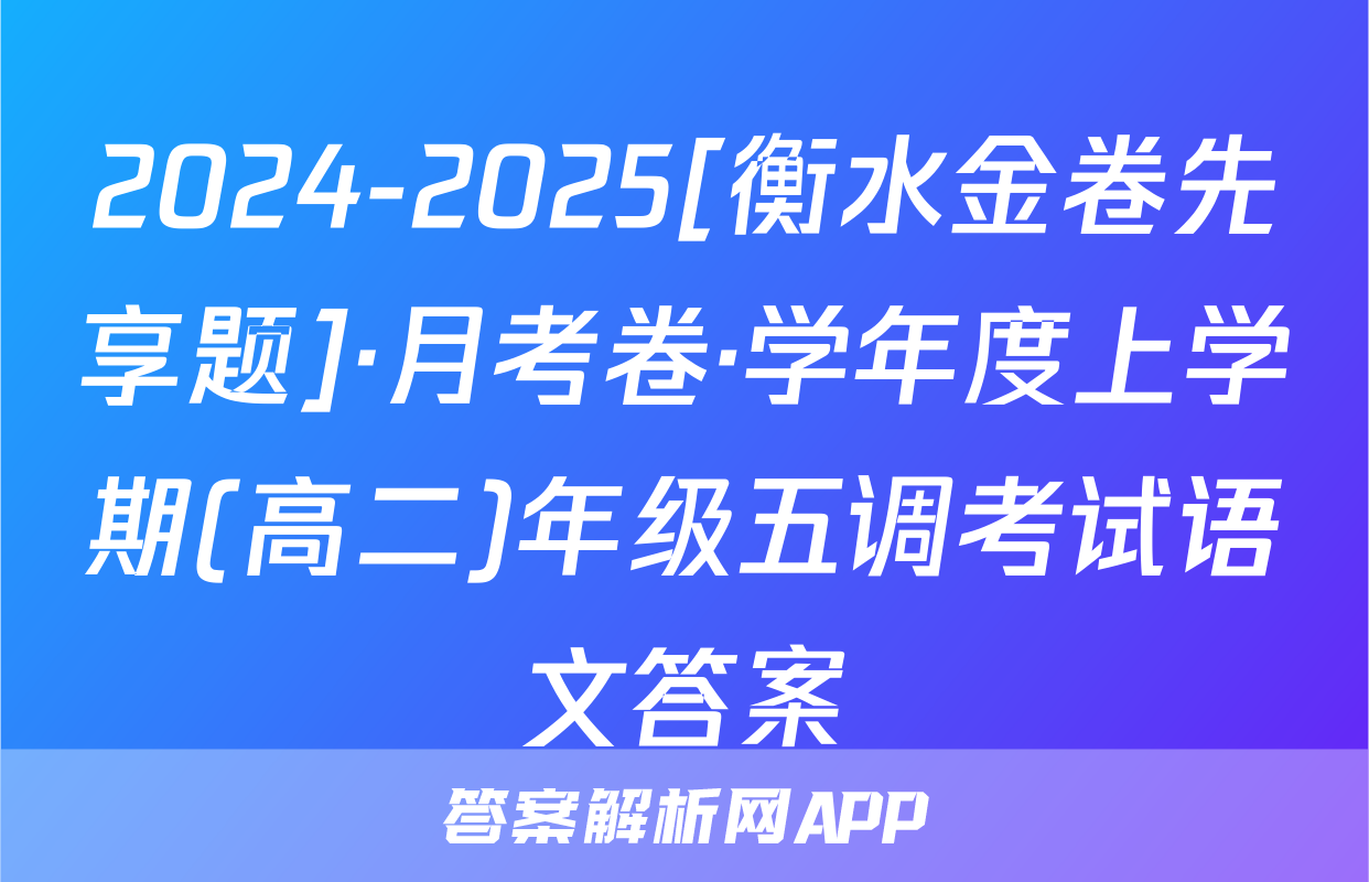 2024-2025[衡水金卷先享题]·月考卷·学年度上学期(高二)年级五调考试语文答案