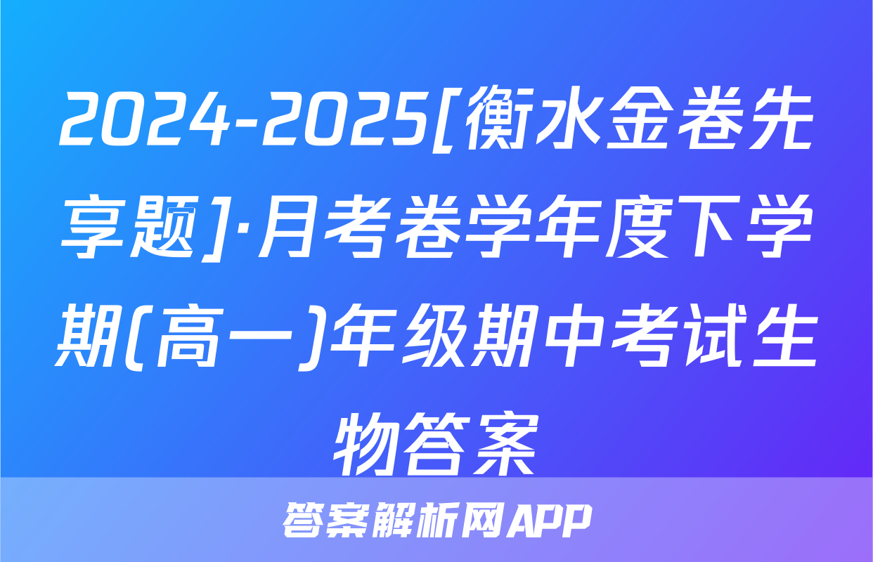 2024-2025[衡水金卷先享题]·月考卷学年度下学期(高一)年级期中考试生物答案
