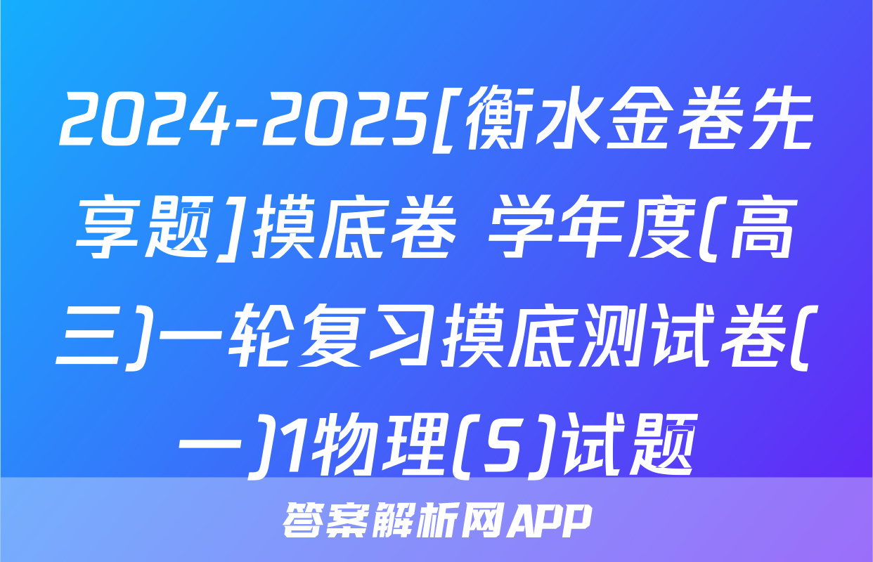 2024-2025[衡水金卷先享题]摸底卷 学年度(高三)一轮复习摸底测试卷(一)1物理(S)试题