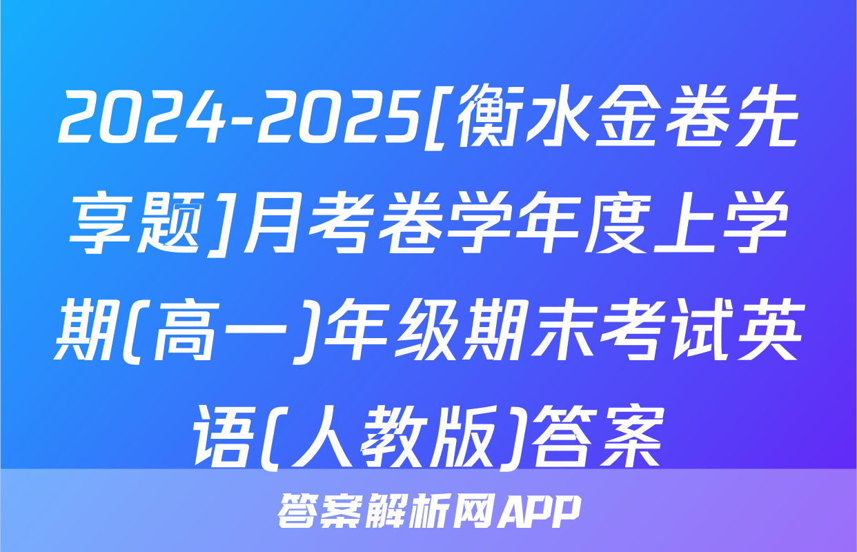 2024-2025[衡水金卷先享题]月考卷学年度上学期(高一)年级期末考试英语(人教版)答案