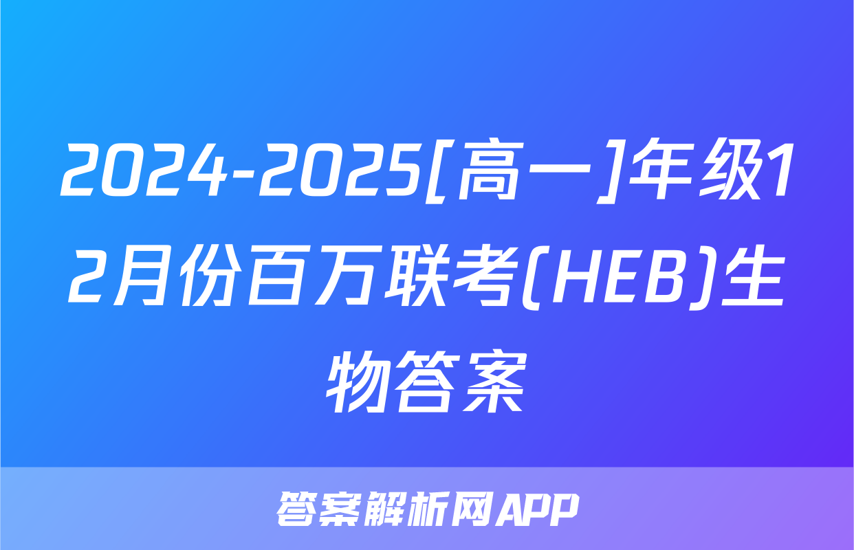 2024-2025[高一]年级12月份百万联考(HEB)生物答案