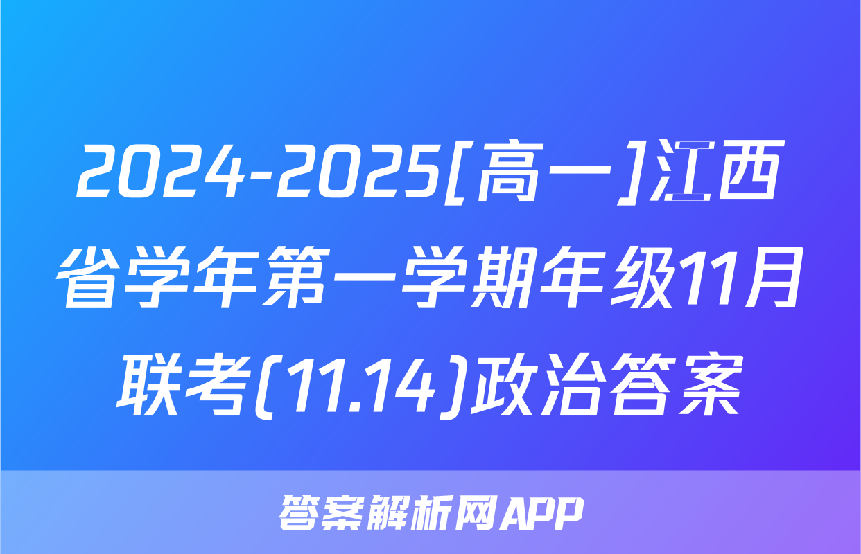 2024-2025[高一]江西省学年第一学期年级11月联考(11.14)政治答案