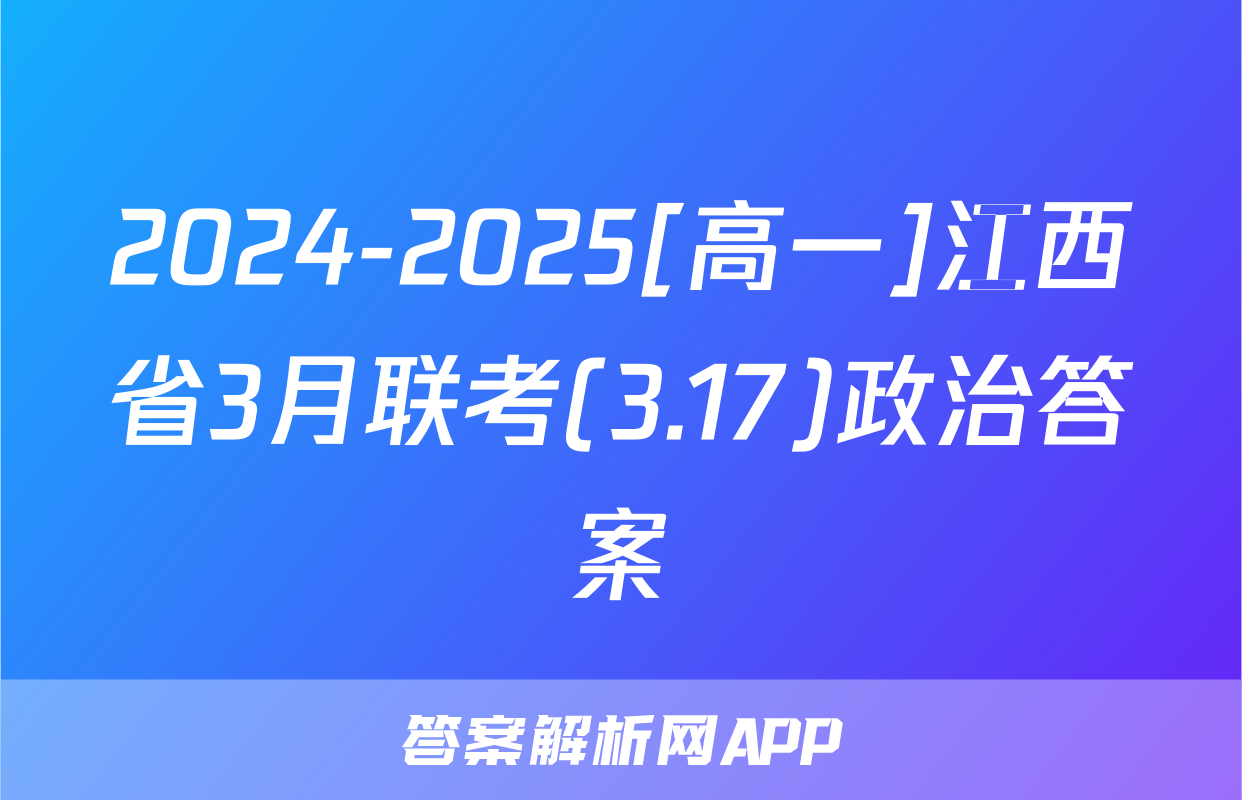 2024-2025[高一]江西省3月联考(3.17)政治答案