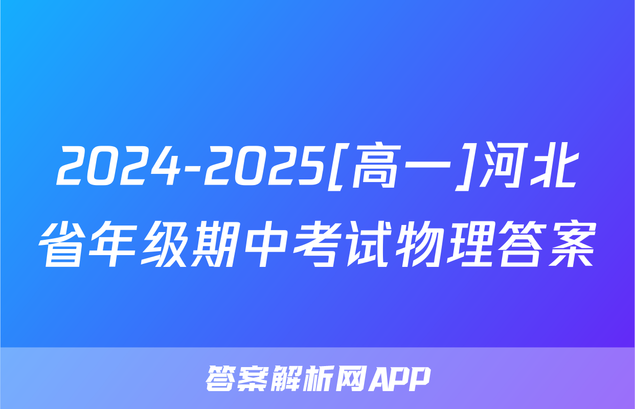2024-2025[高一]河北省年级期中考试物理答案