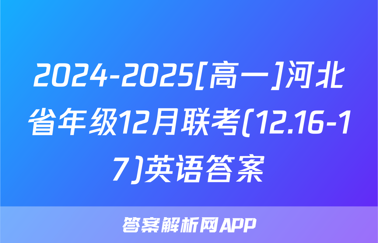 2024-2025[高一]河北省年级12月联考(12.16-17)英语答案