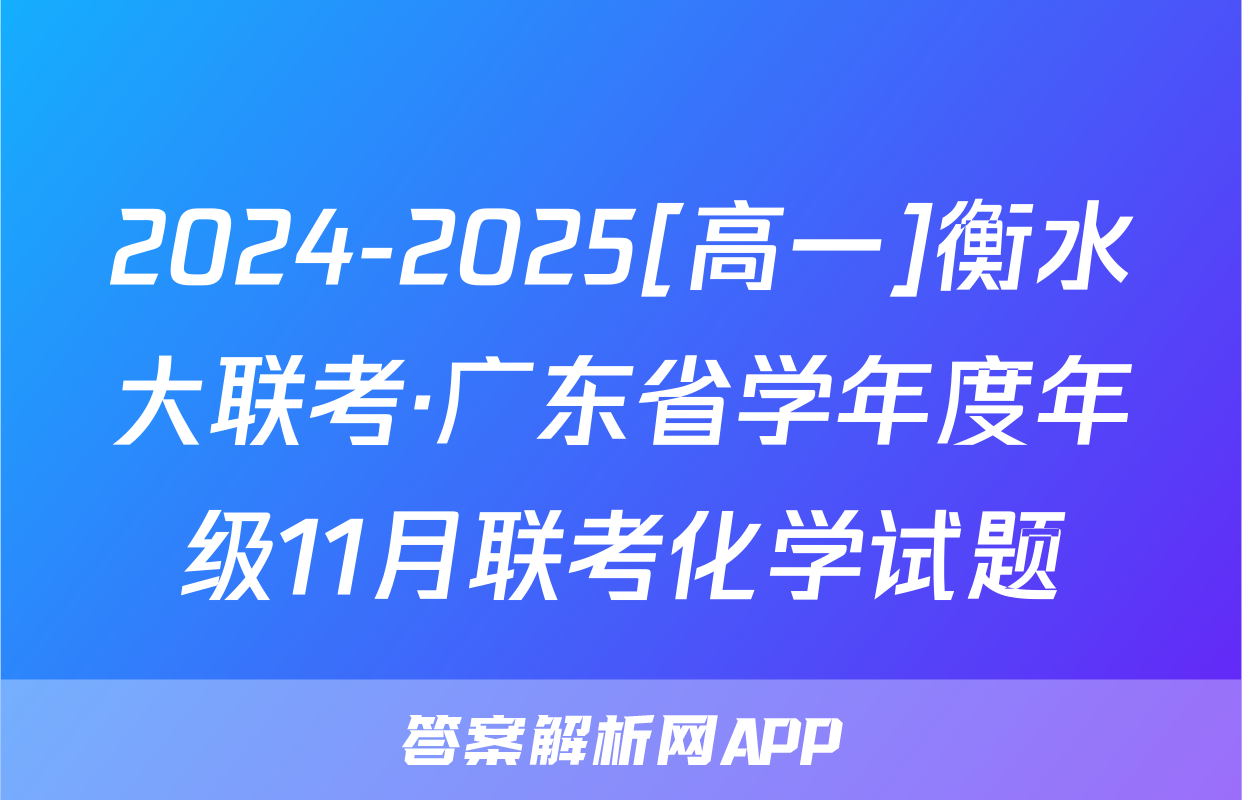2024-2025[高一]衡水大联考·广东省学年度年级11月联考化学试题