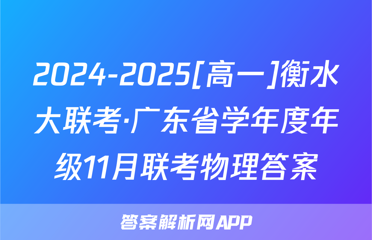 2024-2025[高一]衡水大联考·广东省学年度年级11月联考物理答案