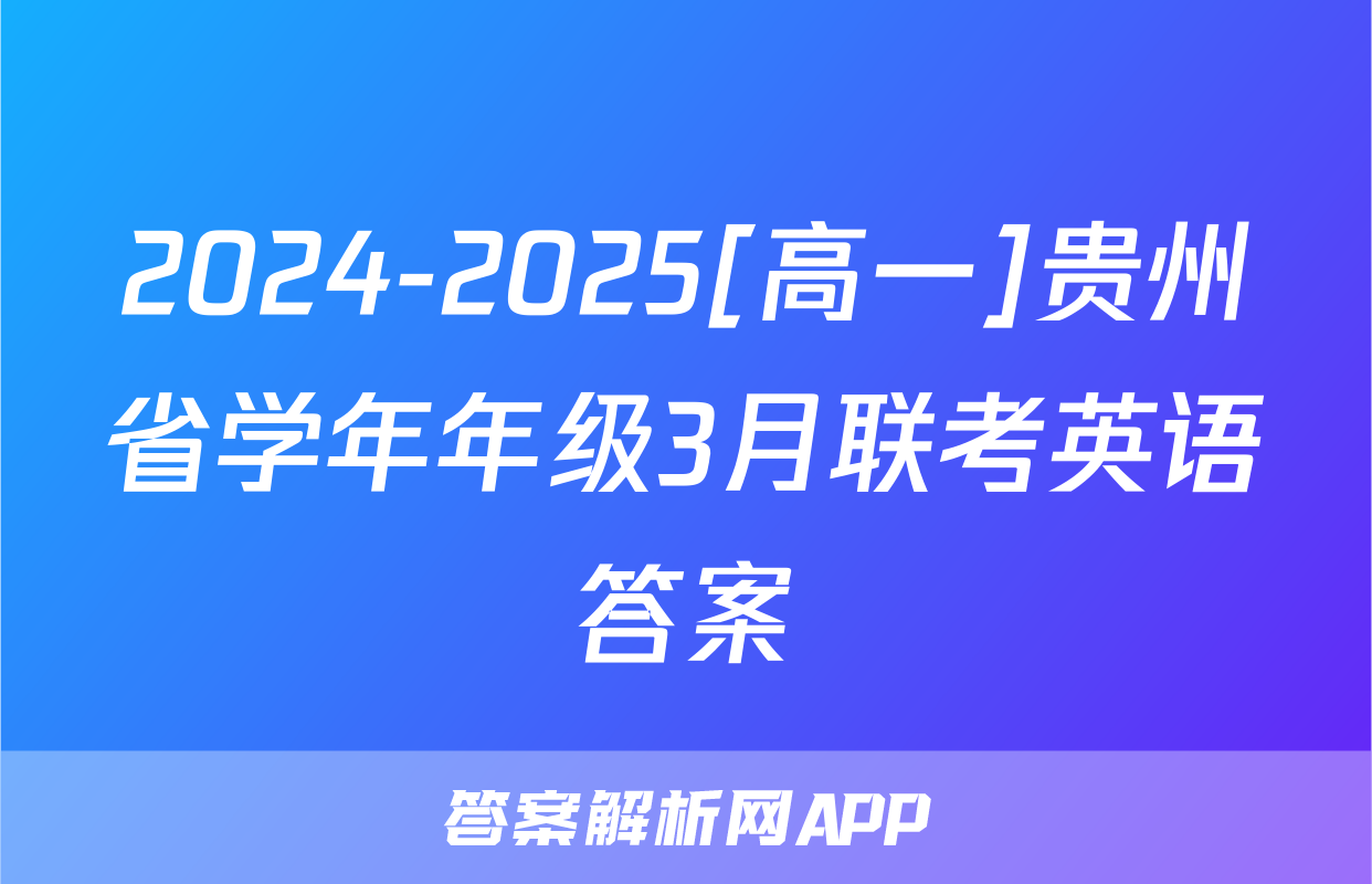 2024-2025[高一]贵州省学年年级3月联考英语答案