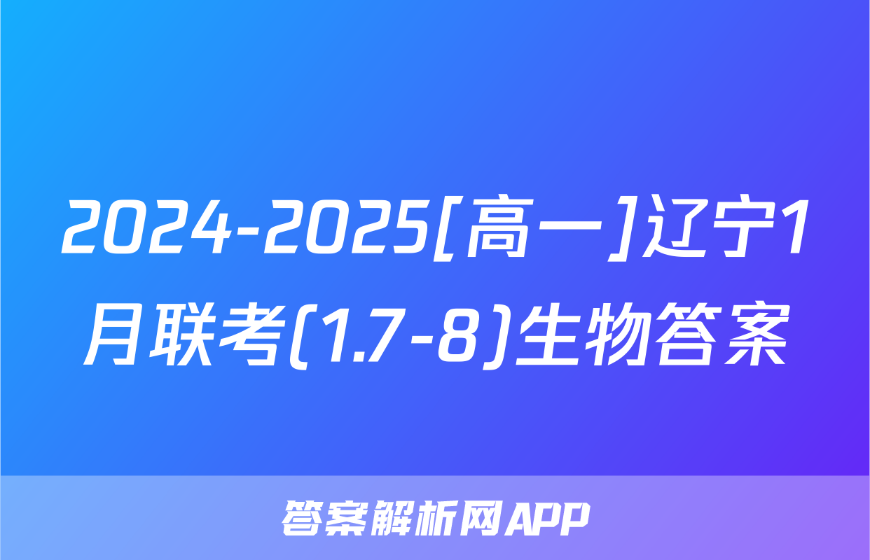 2024-2025[高一]辽宁1月联考(1.7-8)生物答案