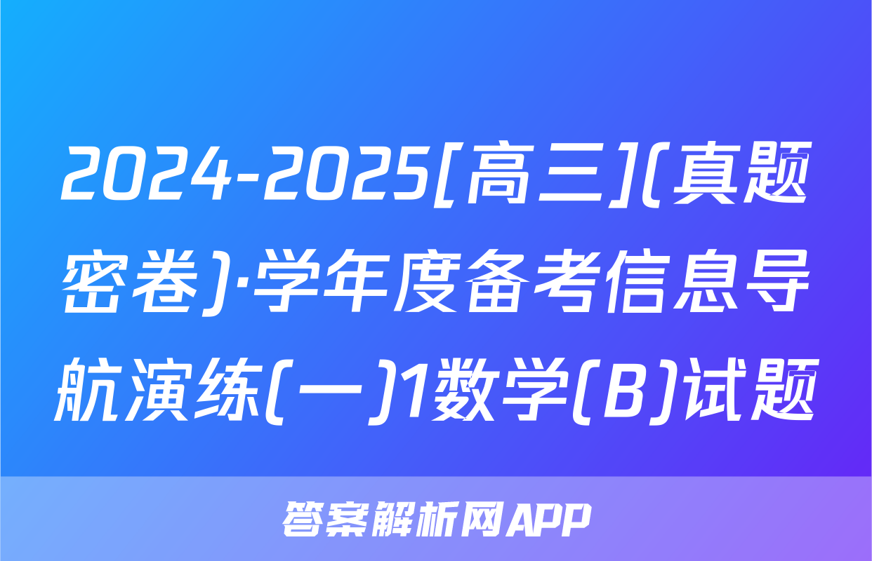 2024-2025[高三](真题密卷)·学年度备考信息导航演练(一)1数学(B)试题