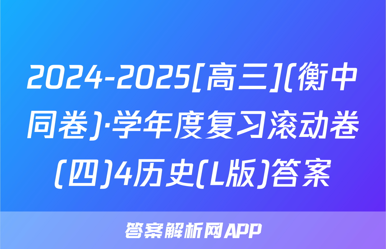 2024-2025[高三](衡中同卷)·学年度复习滚动卷(四)4历史(L版)答案