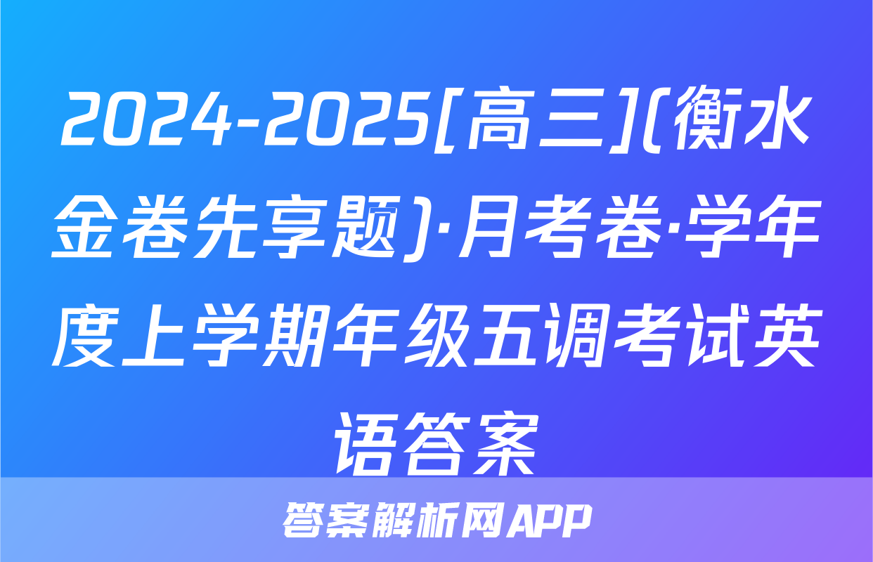 2024-2025[高三](衡水金卷先享题)·月考卷·学年度上学期年级五调考试英语答案