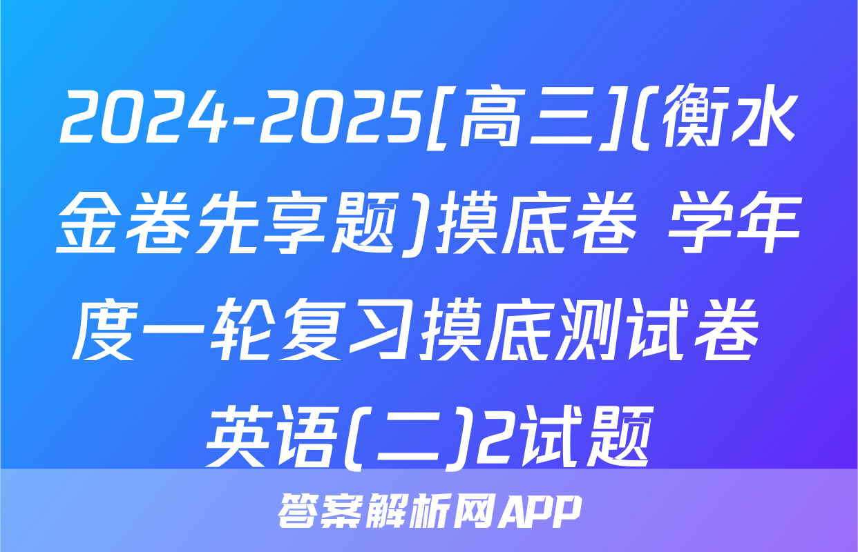 2024-2025[高三](衡水金卷先享题)摸底卷 学年度一轮复习摸底测试卷 英语(二)2试题
