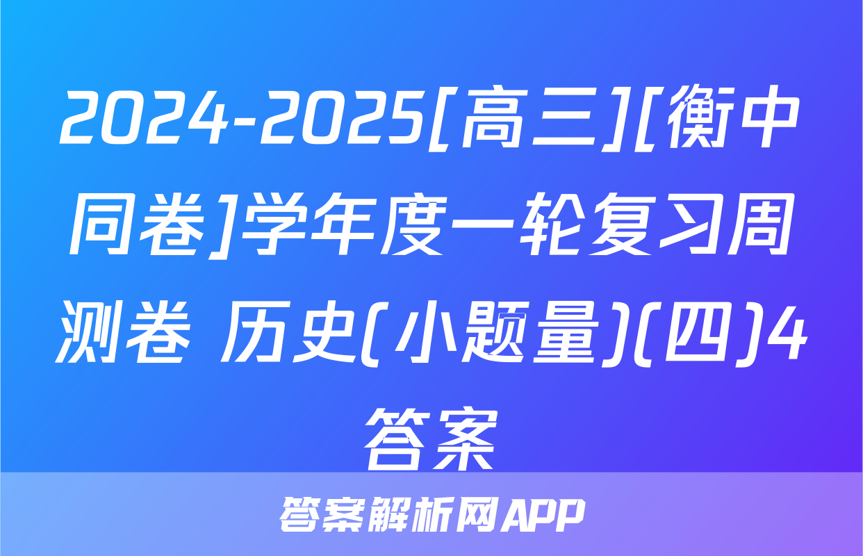 2024-2025[高三][衡中同卷]学年度一轮复习周测卷 历史(小题量)(四)4答案