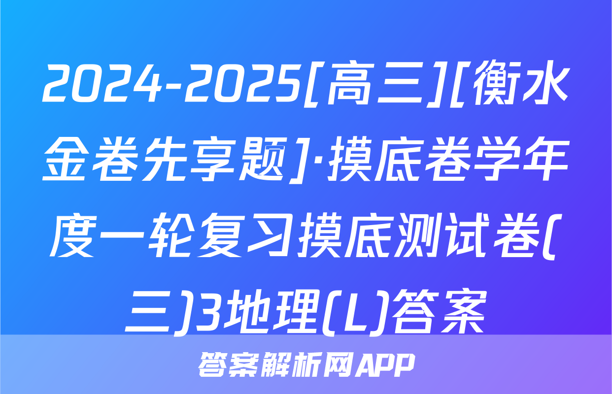 2024-2025[高三][衡水金卷先享题]·摸底卷学年度一轮复习摸底测试卷(三)3地理(L)答案