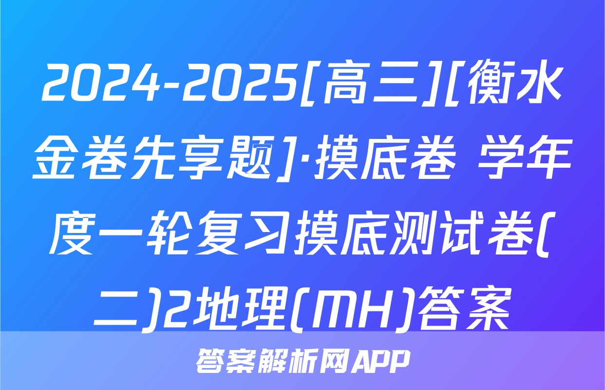 2024-2025[高三][衡水金卷先享题]·摸底卷 学年度一轮复习摸底测试卷(二)2地理(MH)答案