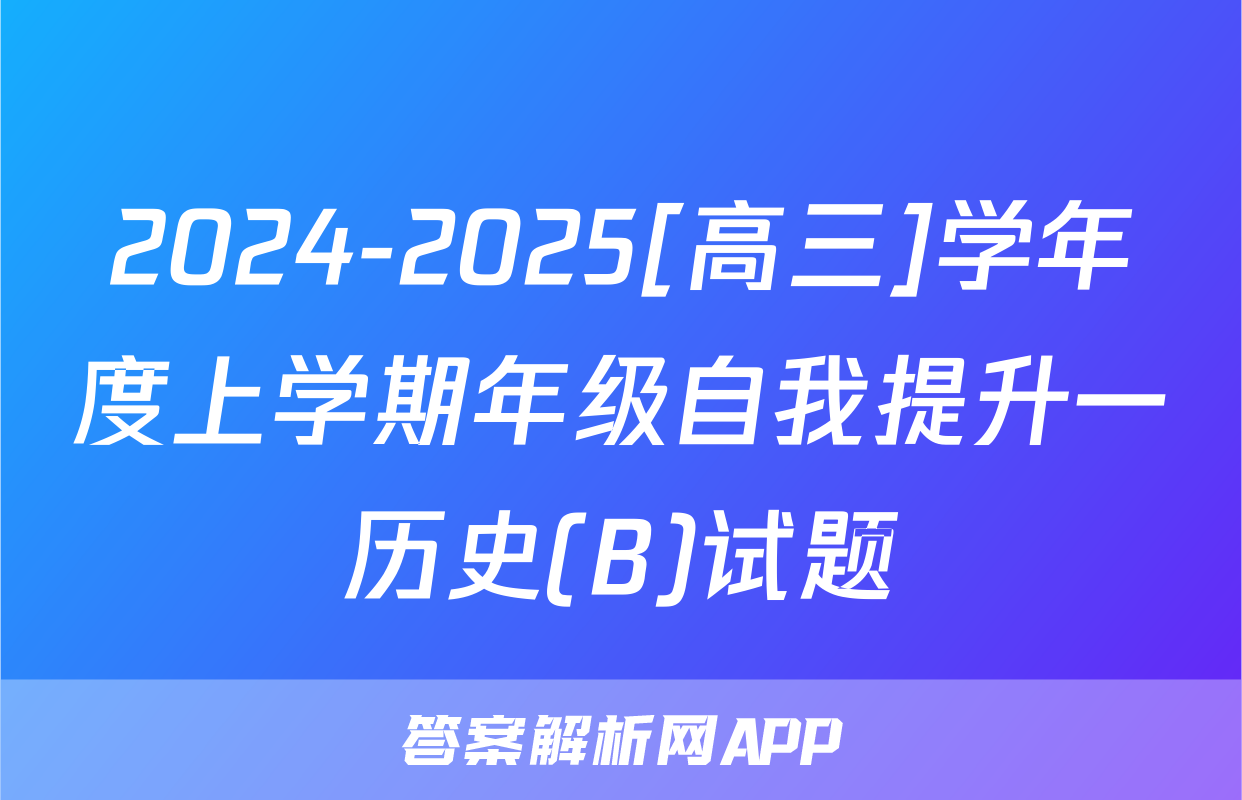 2024-2025[高三]学年度上学期年级自我提升一历史(B)试题