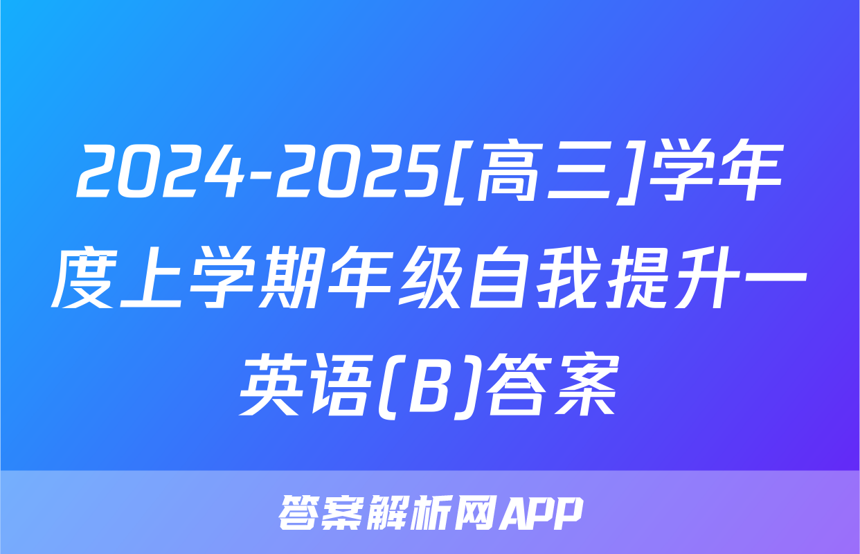 2024-2025[高三]学年度上学期年级自我提升一英语(B)答案