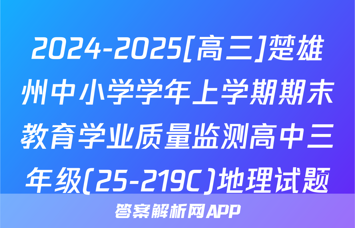 2024-2025[高三]楚雄州中小学学年上学期期末教育学业质量监测高中三年级(25-219C)地理试题