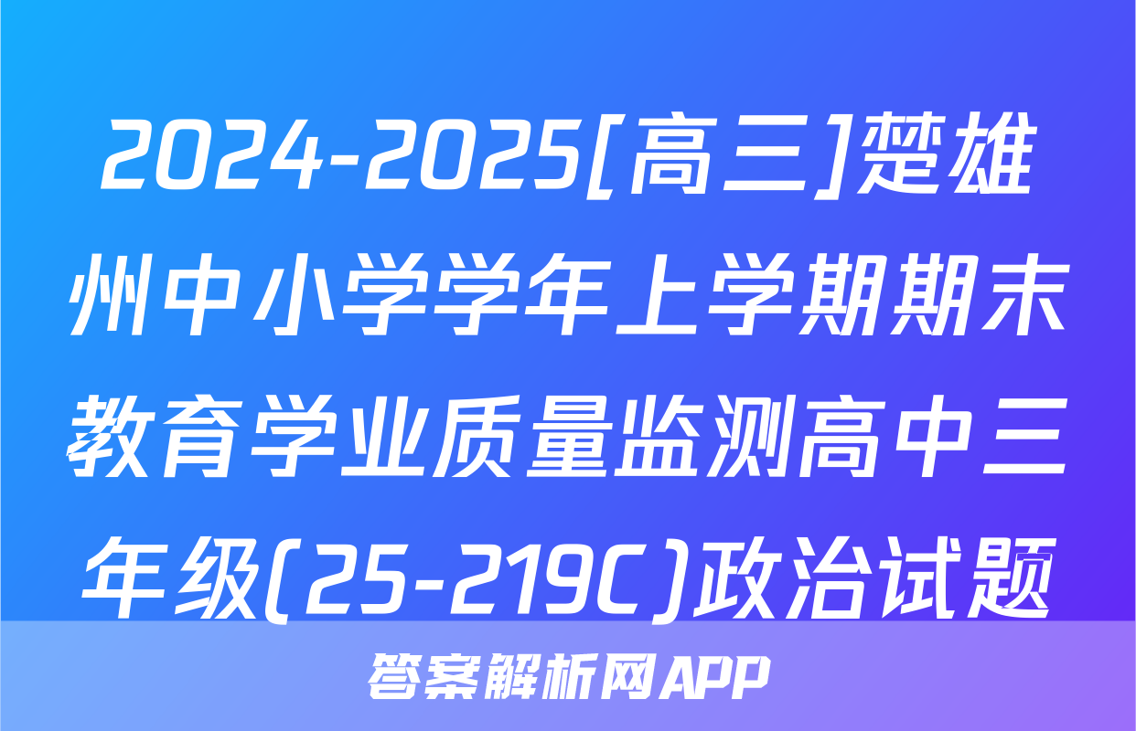 2024-2025[高三]楚雄州中小学学年上学期期末教育学业质量监测高中三年级(25-219C)政治试题