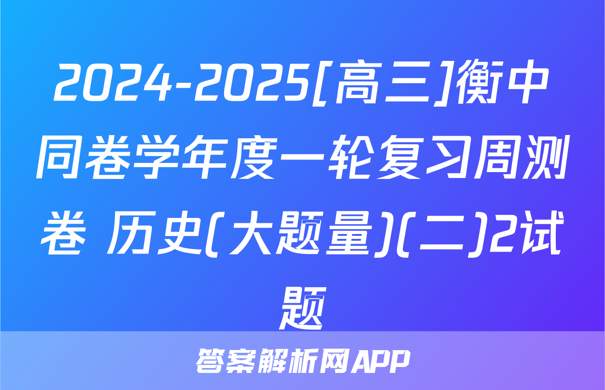 2024-2025[高三]衡中同卷学年度一轮复习周测卷 历史(大题量)(二)2试题