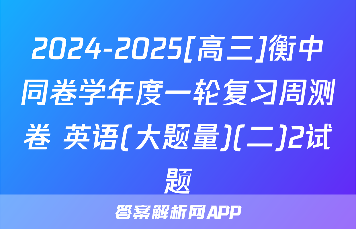 2024-2025[高三]衡中同卷学年度一轮复习周测卷 英语(大题量)(二)2试题