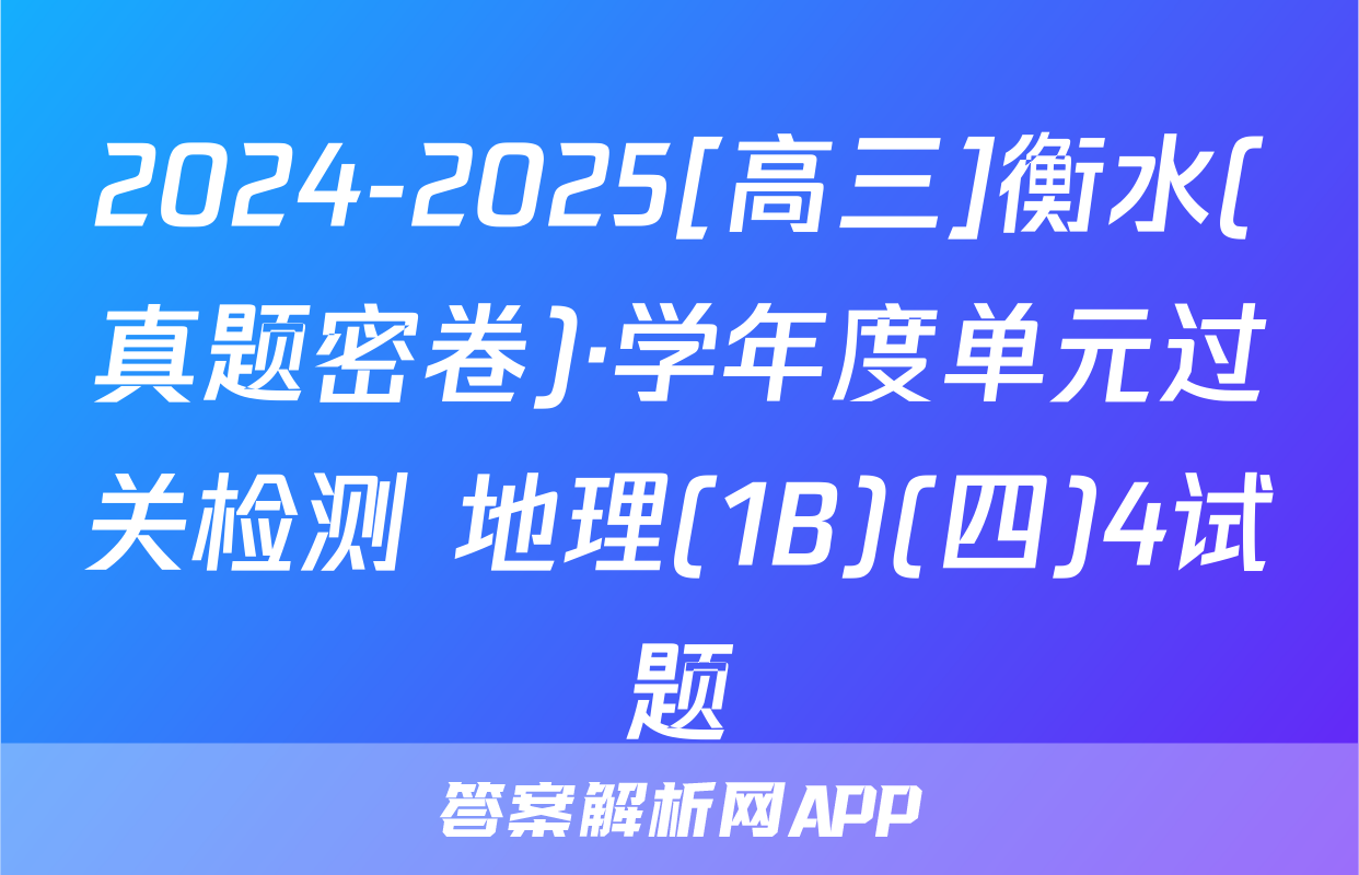 2024-2025[高三]衡水(真题密卷)·学年度单元过关检测 地理(1B)(四)4试题