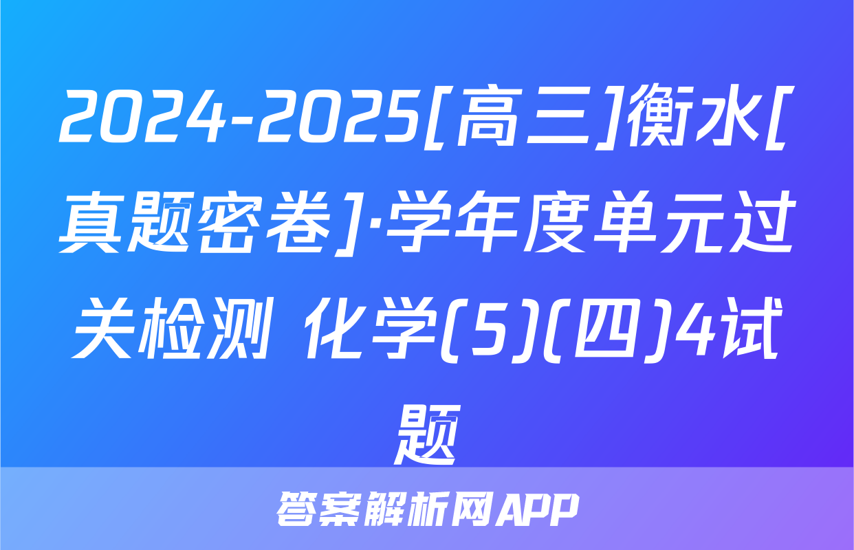 2024-2025[高三]衡水[真题密卷]·学年度单元过关检测 化学(5)(四)4试题