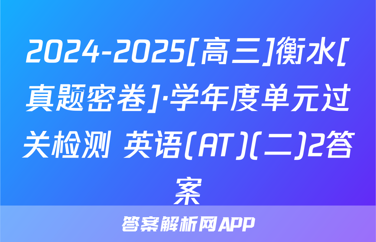 2024-2025[高三]衡水[真题密卷]·学年度单元过关检测 英语(AT)(二)2答案