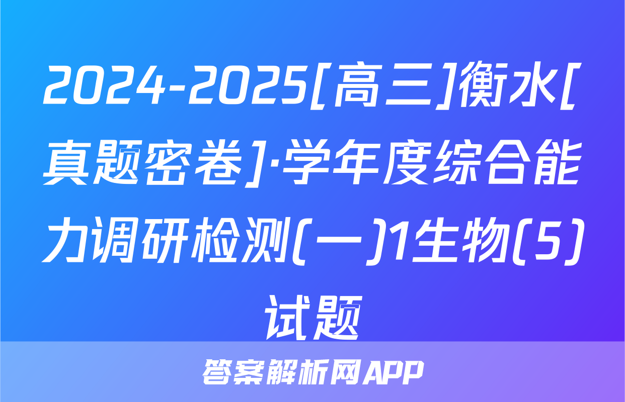 2024-2025[高三]衡水[真题密卷]·学年度综合能力调研检测(一)1生物(5)试题