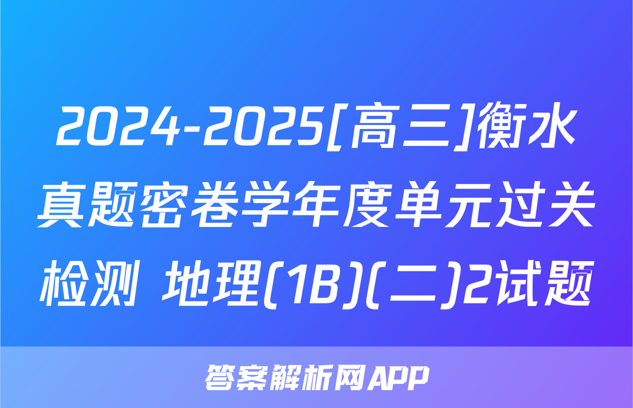2024-2025[高三]衡水真题密卷学年度单元过关检测 地理(1B)(二)2试题