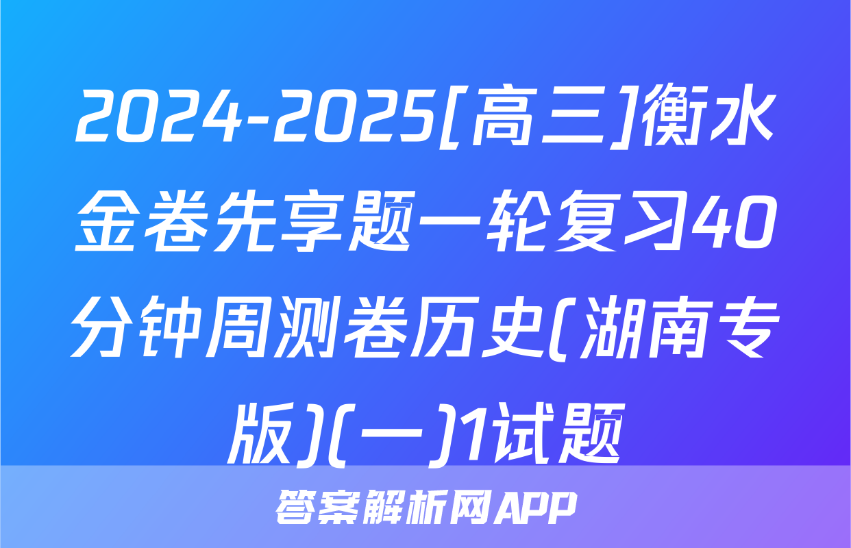 2024-2025[高三]衡水金卷先享题一轮复习40分钟周测卷历史(湖南专版)(一)1试题