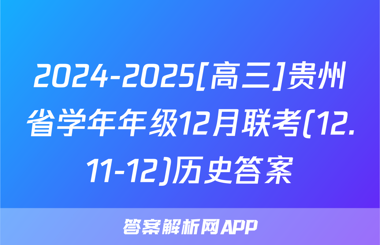 2024-2025[高三]贵州省学年年级12月联考(12.11-12)历史答案