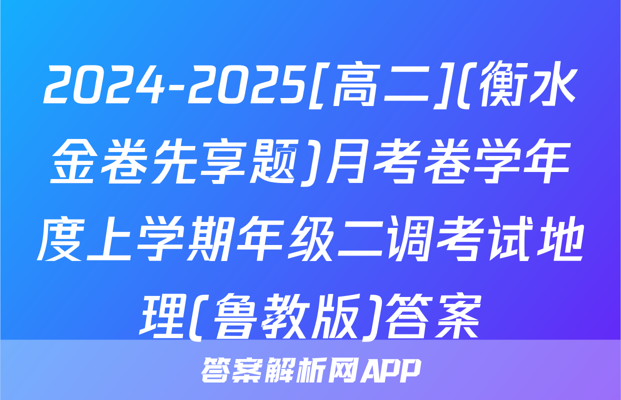 2024-2025[高二](衡水金卷先享题)月考卷学年度上学期年级二调考试地理(鲁教版)答案