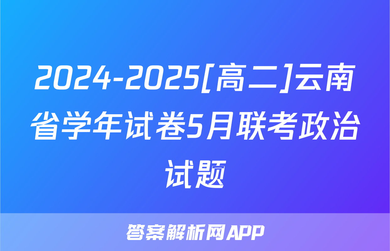 2024-2025[高二]云南省学年试卷5月联考政治试题