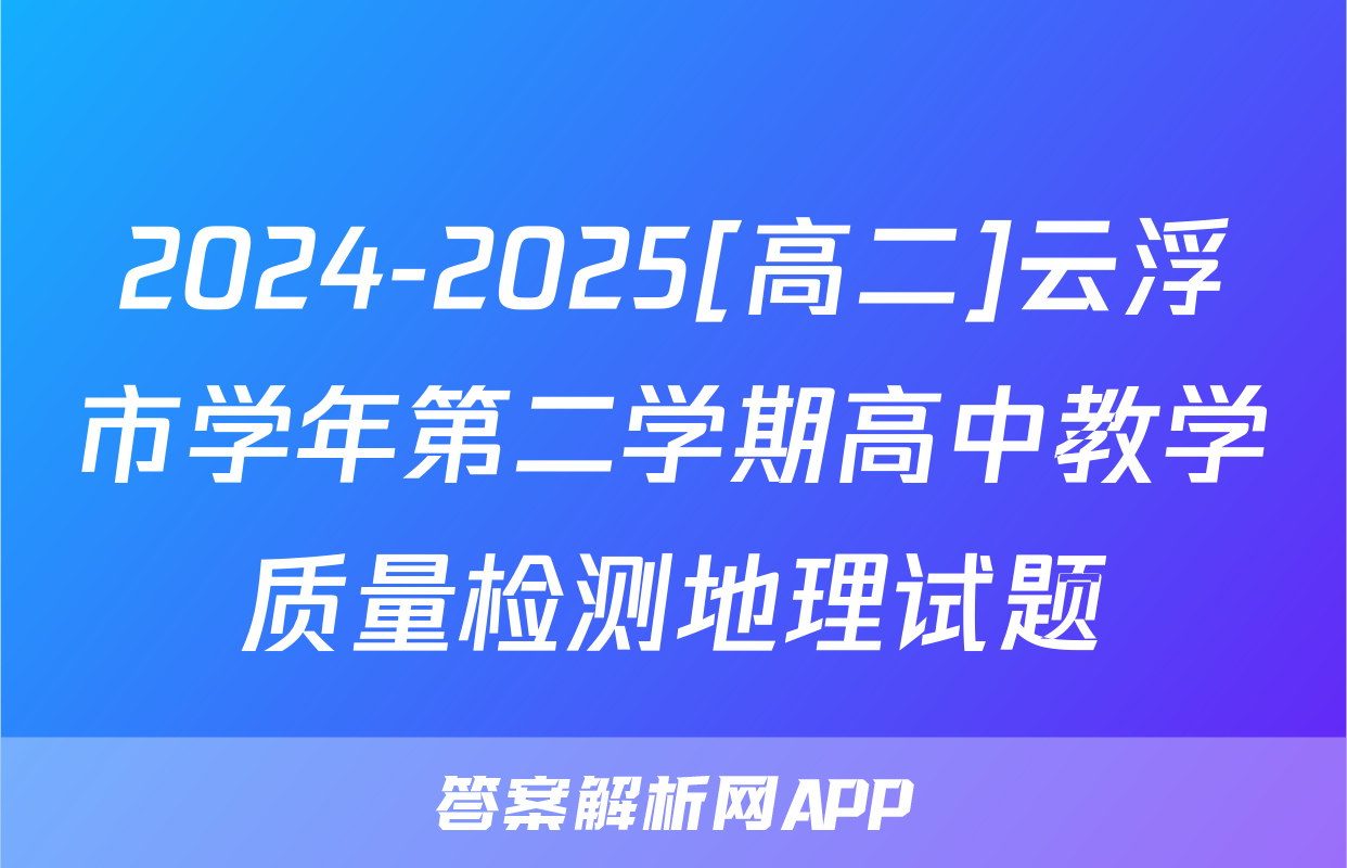 2024-2025[高二]云浮市学年第二学期高中教学质量检测地理试题