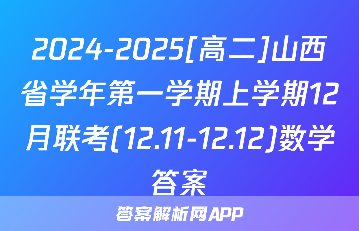 2024-2025[高二]山西省学年第一学期上学期12月联考(12.11-12.12)数学答案