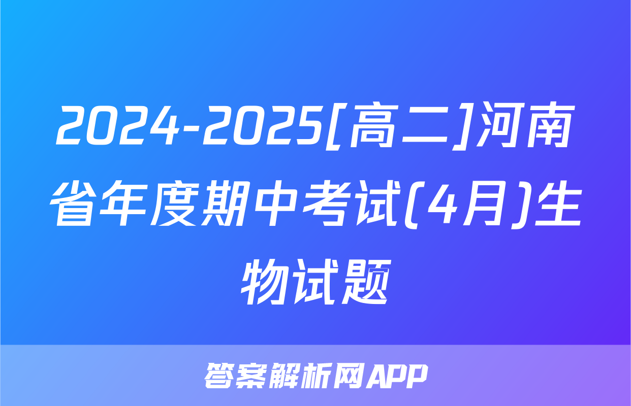 2024-2025[高二]河南省年度期中考试(4月)生物试题