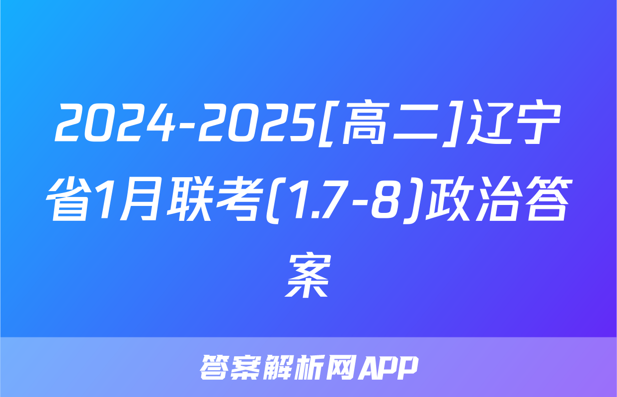 2024-2025[高二]辽宁省1月联考(1.7-8)政治答案