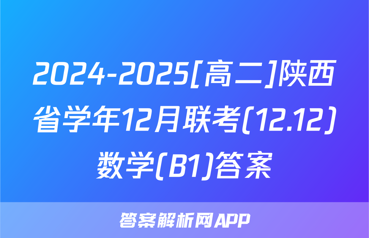 2024-2025[高二]陕西省学年12月联考(12.12)数学(B1)答案
