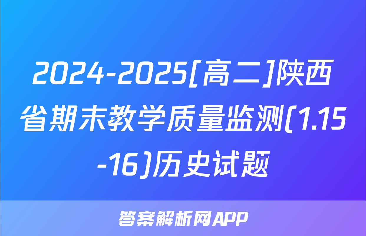 2024-2025[高二]陕西省期末教学质量监测(1.15-16)历史试题