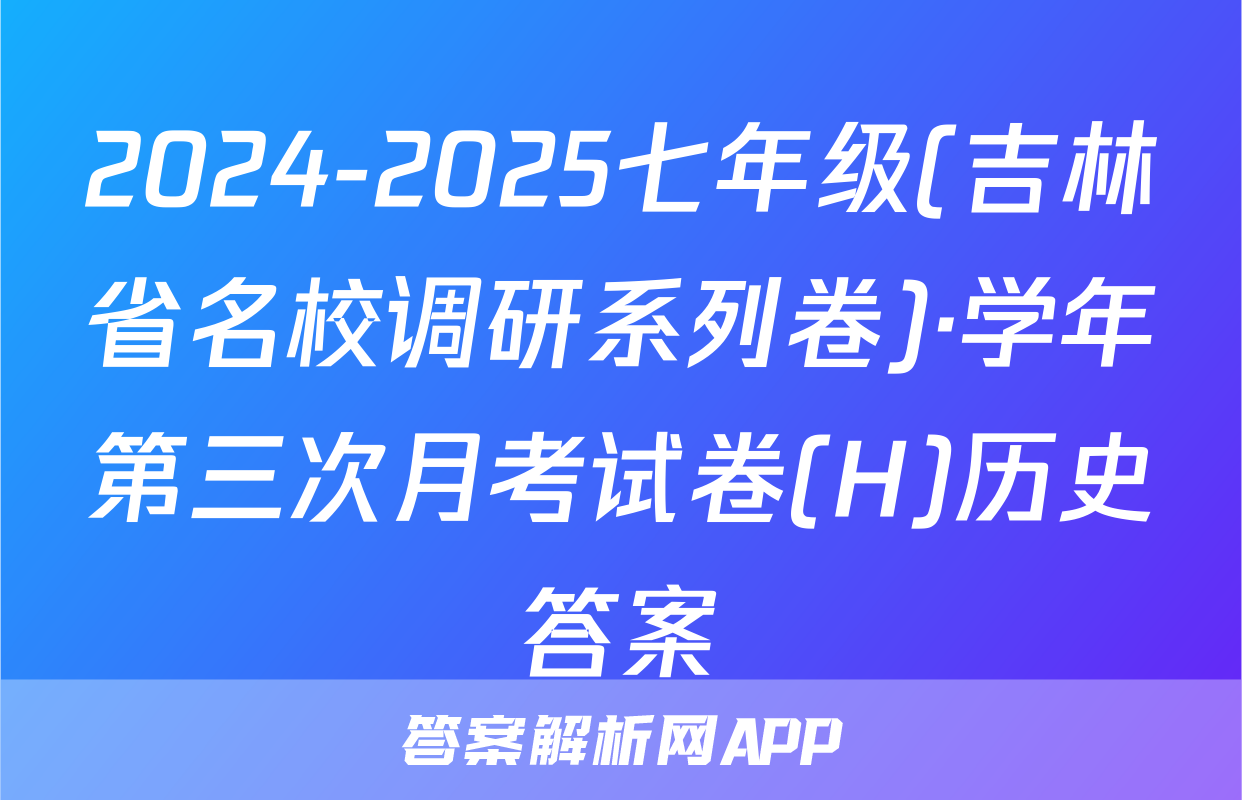 2024-2025七年级(吉林省名校调研系列卷)·学年第三次月考试卷(H)历史答案