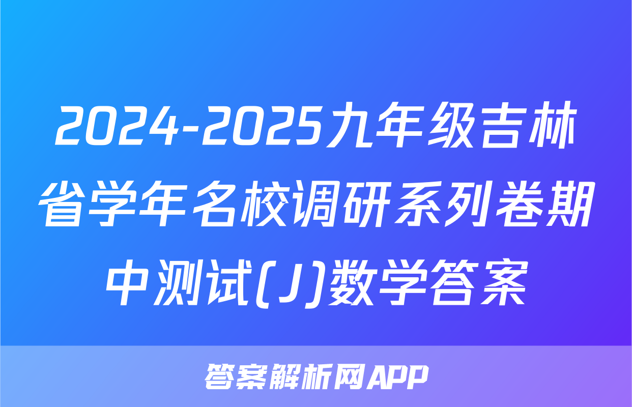 2024-2025九年级吉林省学年名校调研系列卷期中测试(J)数学答案