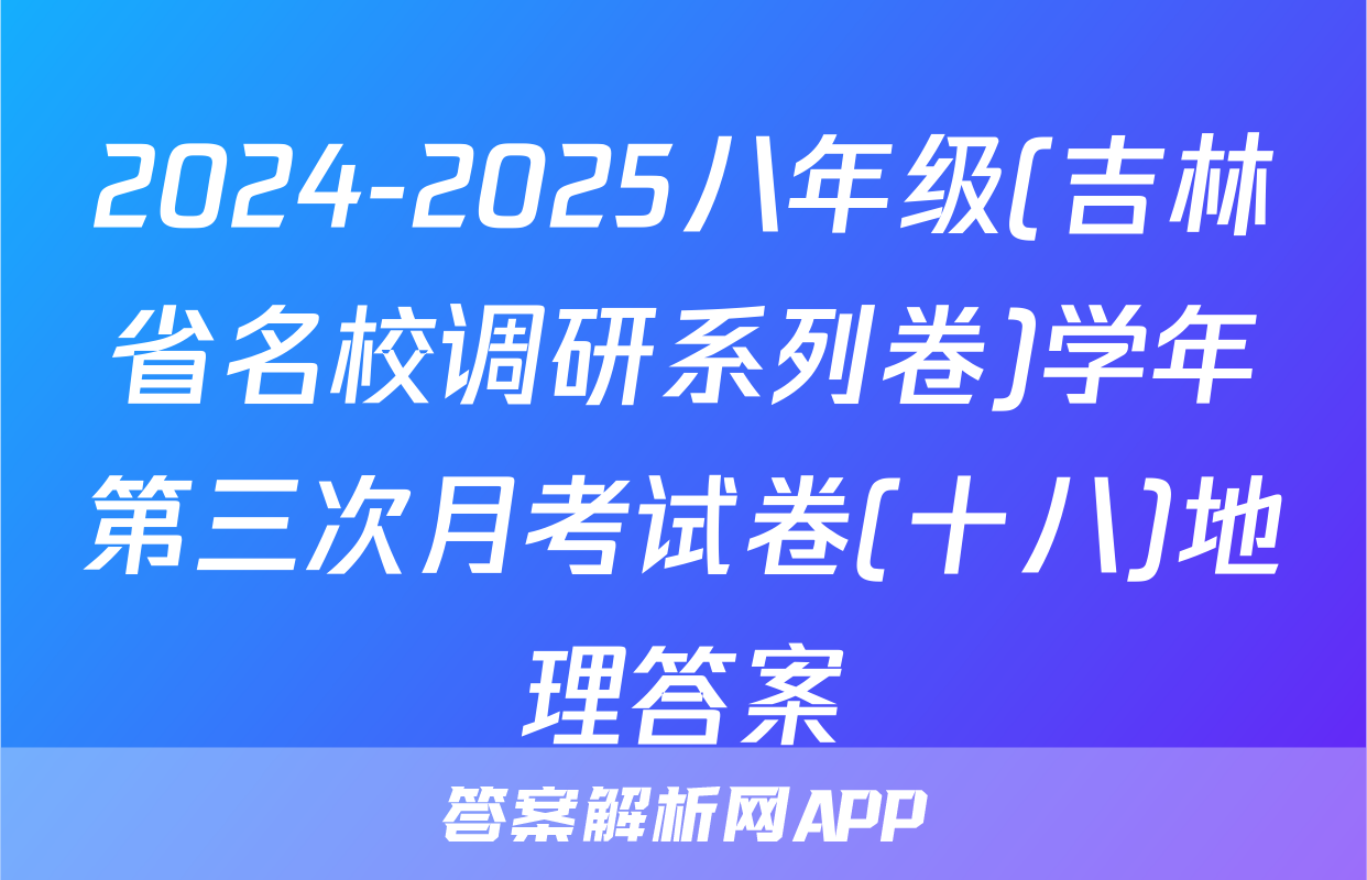 2024-2025八年级(吉林省名校调研系列卷)学年第三次月考试卷(十八)地理答案
