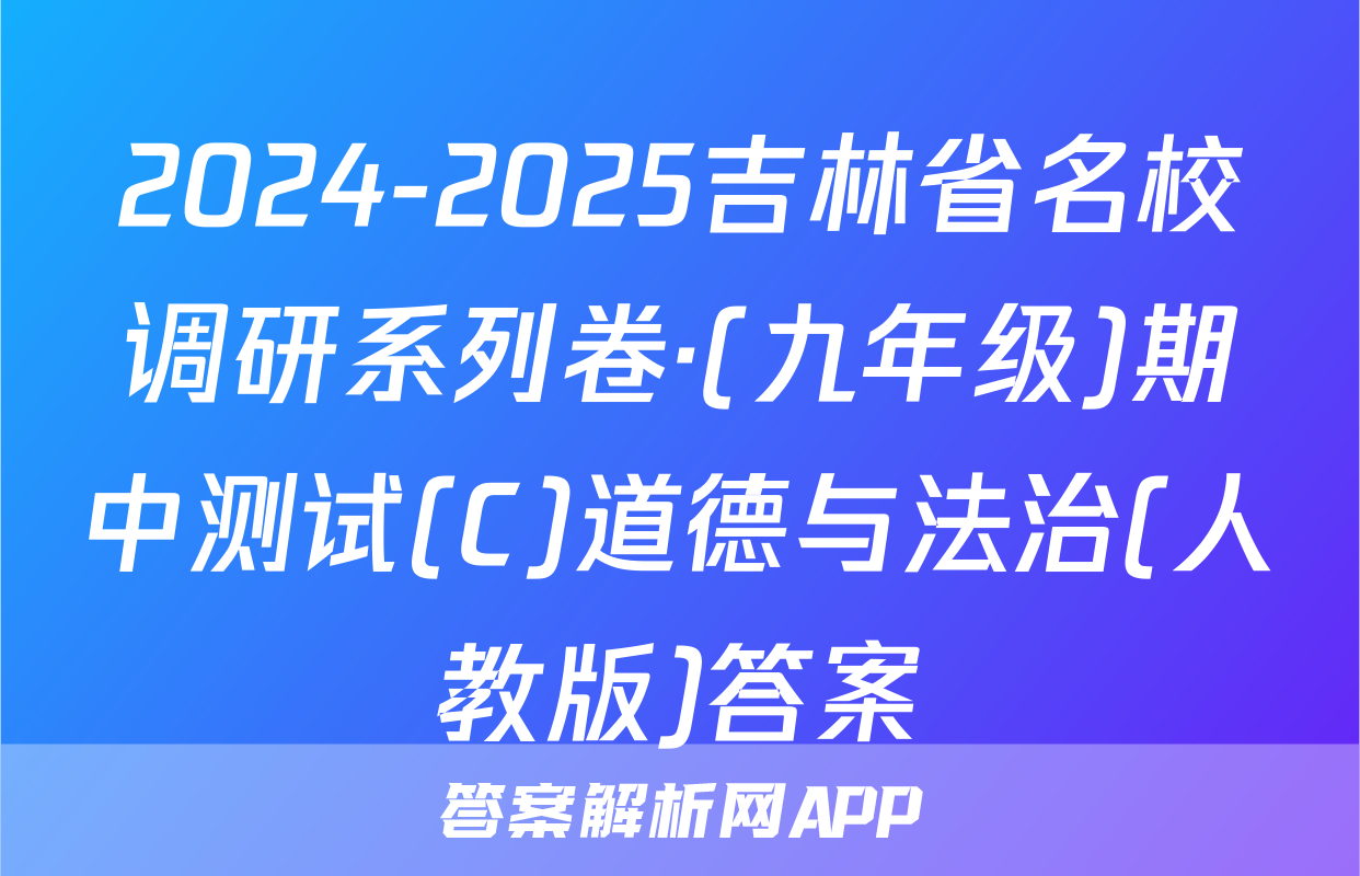 2024-2025吉林省名校调研系列卷·(九年级)期中测试(C)道德与法治(人教版)答案