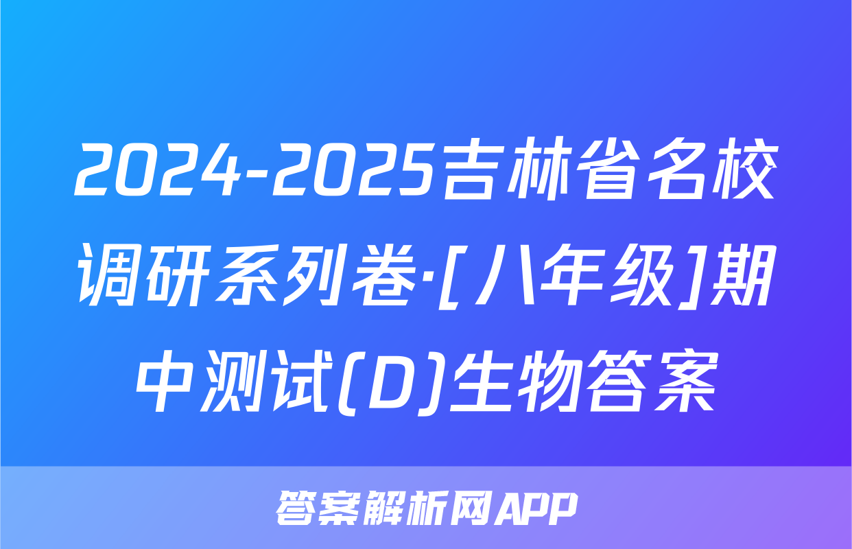 2024-2025吉林省名校调研系列卷·[八年级]期中测试(D)生物答案