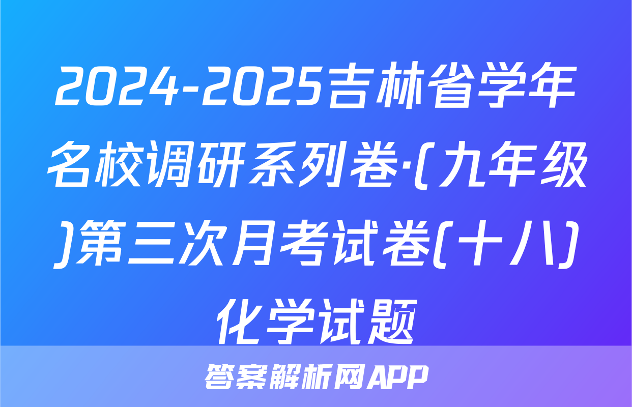 2024-2025吉林省学年名校调研系列卷·(九年级)第三次月考试卷(十八)化学试题