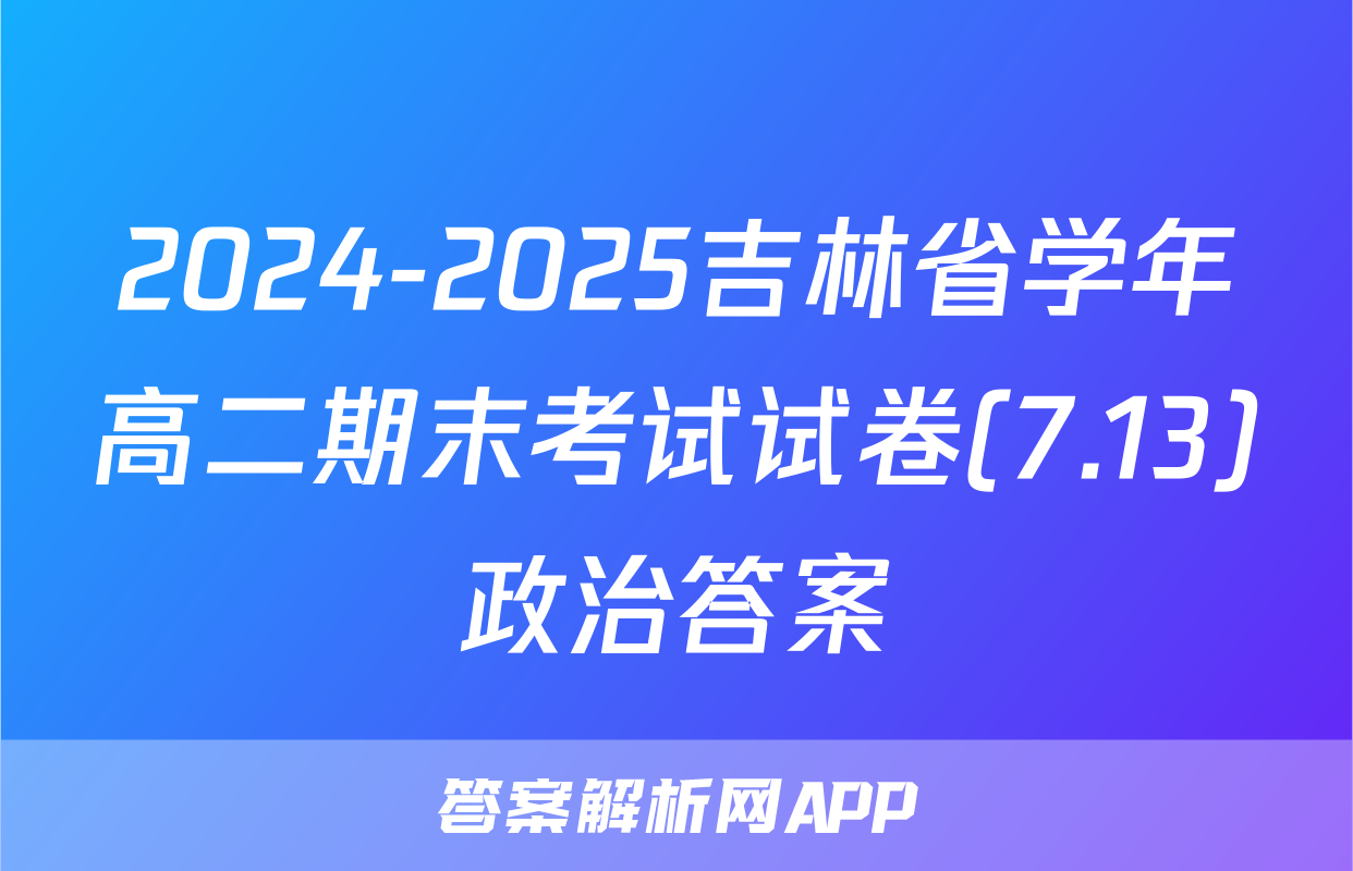 2024-2025吉林省学年高二期末考试试卷(7.13)政治答案