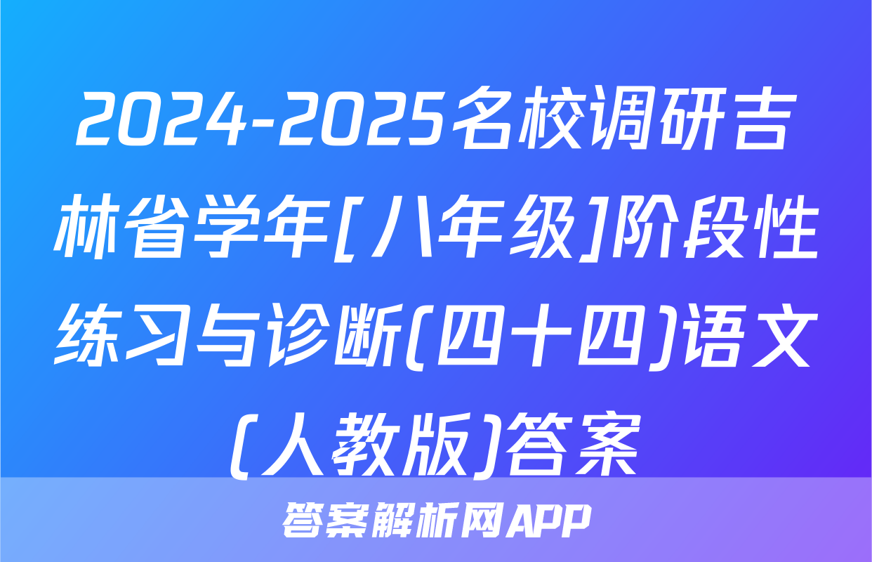 2024-2025名校调研吉林省学年[八年级]阶段性练习与诊断(四十四)语文(人教版)答案